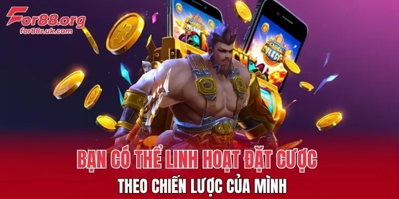Bạn có thể linh hoạt đặt cược theo chiến lược của mình