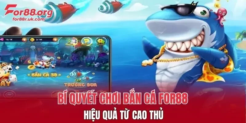 Bí quyết chơi Bắn Cá FOR88 hiệu quả từ cao thủ