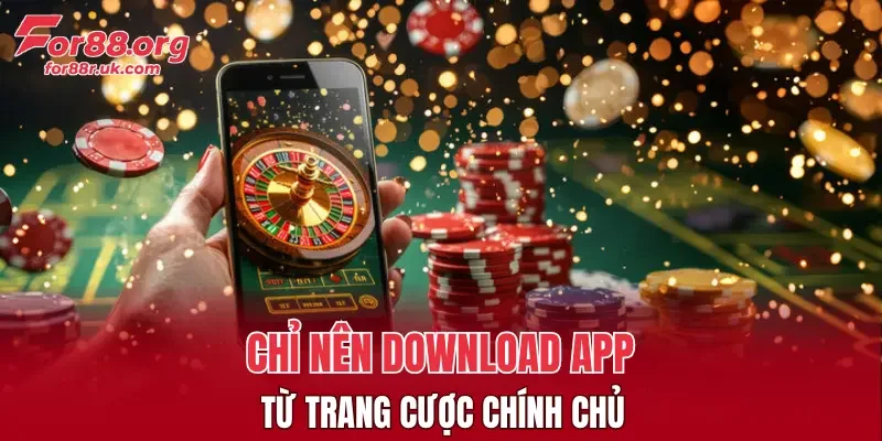 Chỉ nên download app từ trang cược chính chủ