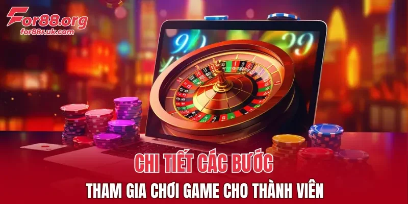 Chi tiết các bước tham gia chơi game cho thành viên