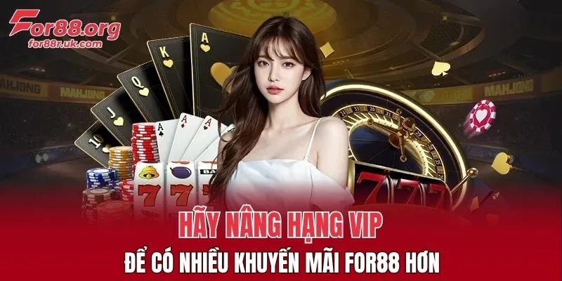 Hãy nâng hạng VIP để có nhiều khuyến mãi FOR88 hơn