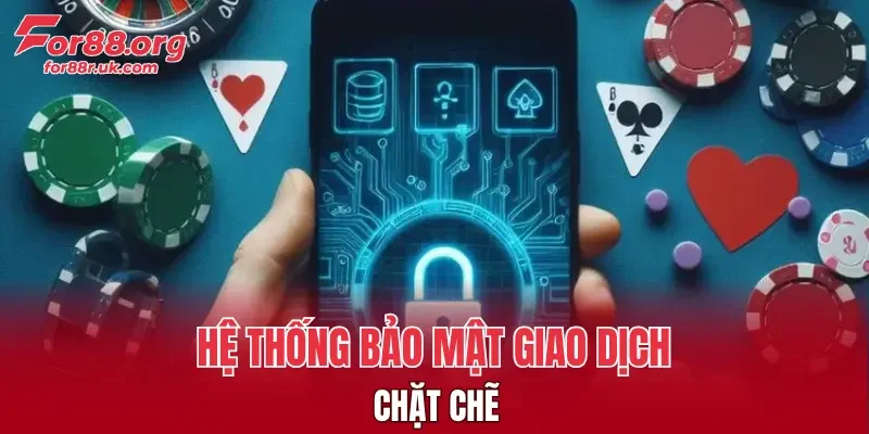 Hệ thống bảo mật thông tin của các giao dịch chặt chẽ