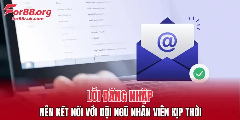 Lỗi đăng nhập nên kết nối với đội ngũ nhân viên kịp thời