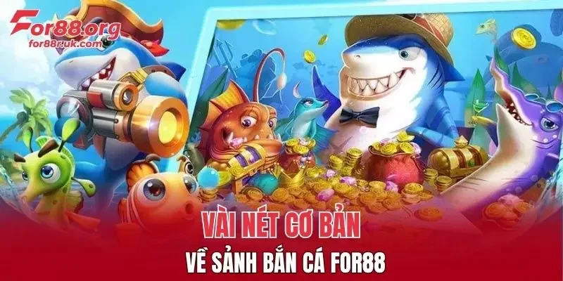 Vài nét cơ bản về sảnh Bắn Cá FOR88